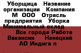 Уборщица › Название организации ­ Компания М, ООО › Отрасль предприятия ­ Уборка › Минимальный оклад ­ 14 000 - Все города Работа » Вакансии   . Ненецкий АО,Индига п.